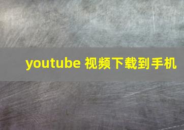 youtube 视频下载到手机